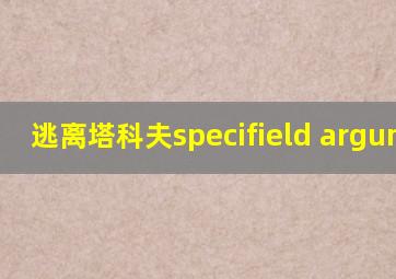 逃离塔科夫specifield argument